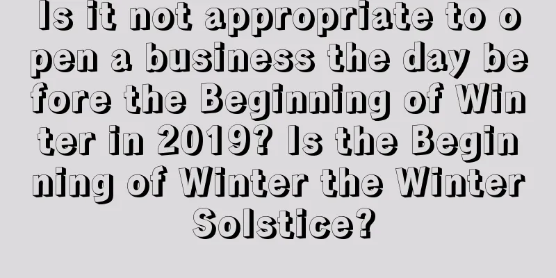 Is it not appropriate to open a business the day before the Beginning of Winter in 2019? Is the Beginning of Winter the Winter Solstice?