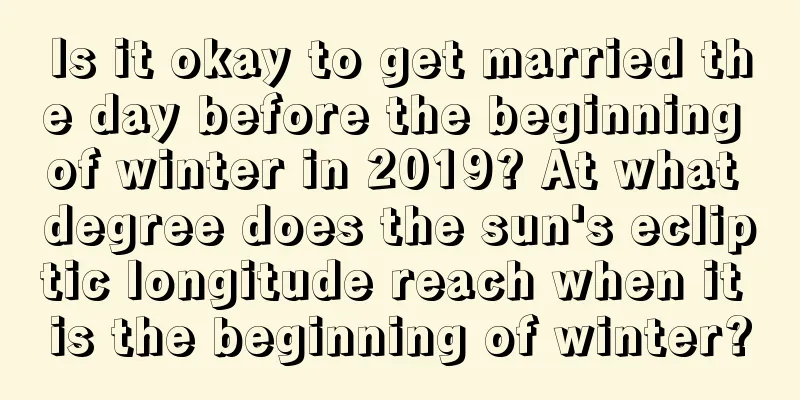 Is it okay to get married the day before the beginning of winter in 2019? At what degree does the sun's ecliptic longitude reach when it is the beginning of winter?