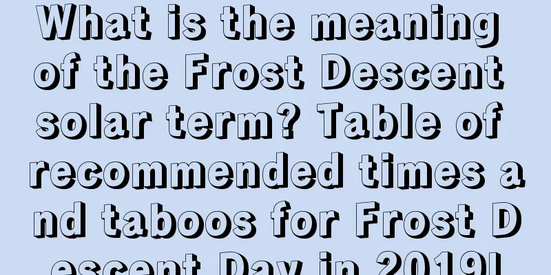 What is the meaning of the Frost Descent solar term? Table of recommended times and taboos for Frost Descent Day in 2019!