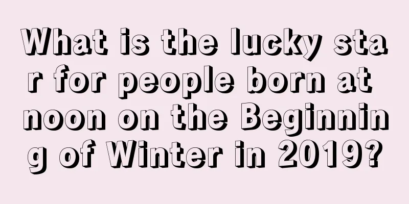 What is the lucky star for people born at noon on the Beginning of Winter in 2019?