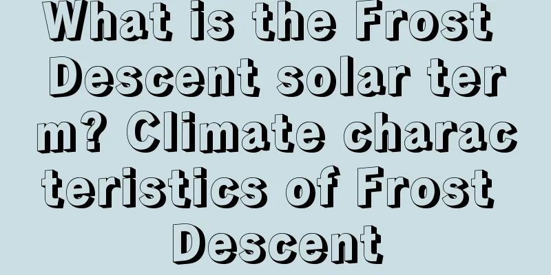 What is the Frost Descent solar term? Climate characteristics of Frost Descent