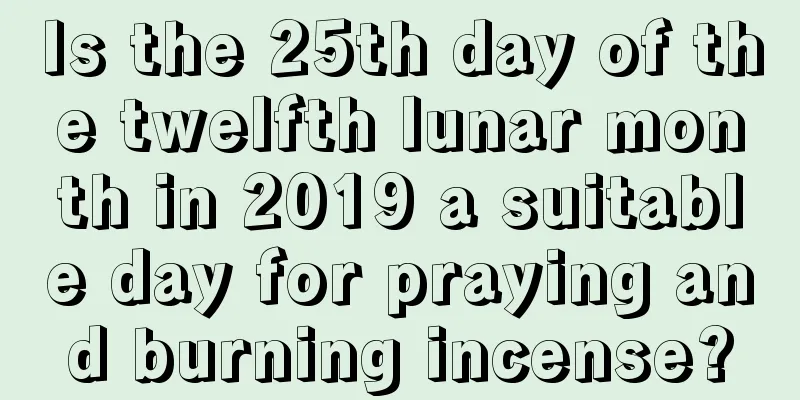 Is the 25th day of the twelfth lunar month in 2019 a suitable day for praying and burning incense?