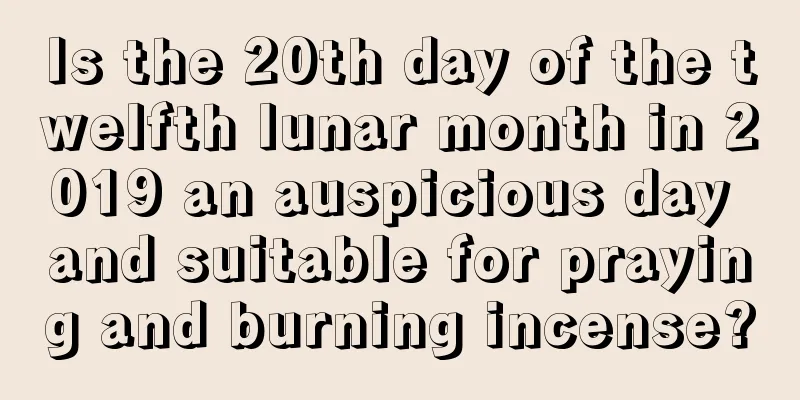 Is the 20th day of the twelfth lunar month in 2019 an auspicious day and suitable for praying and burning incense?