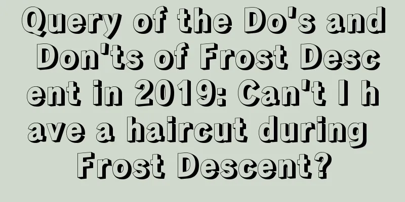 Query of the Do's and Don'ts of Frost Descent in 2019: Can't I have a haircut during Frost Descent?