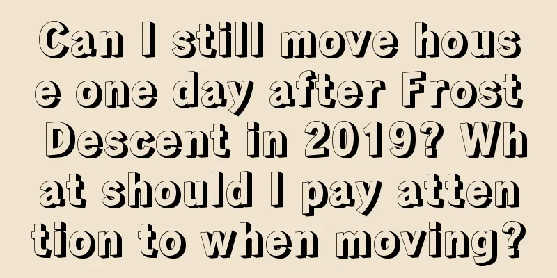 Can I still move house one day after Frost Descent in 2019? What should I pay attention to when moving?