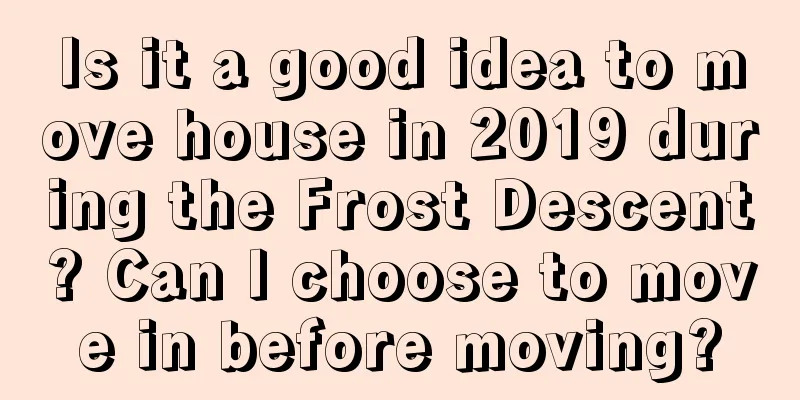 Is it a good idea to move house in 2019 during the Frost Descent? Can I choose to move in before moving?