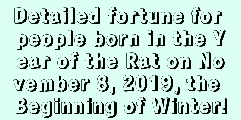 Detailed fortune for people born in the Year of the Rat on November 8, 2019, the Beginning of Winter!