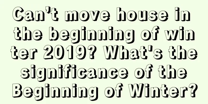 Can’t move house in the beginning of winter 2019? What's the significance of the Beginning of Winter?