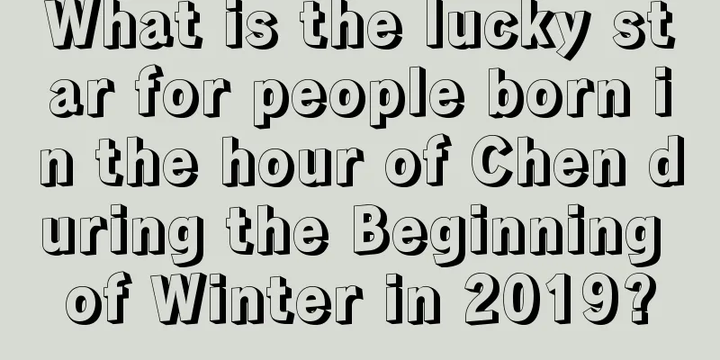 What is the lucky star for people born in the hour of Chen during the Beginning of Winter in 2019?