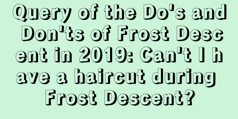 Query of the Do's and Don'ts of Frost Descent in 2019: Can't I have a haircut during Frost Descent?