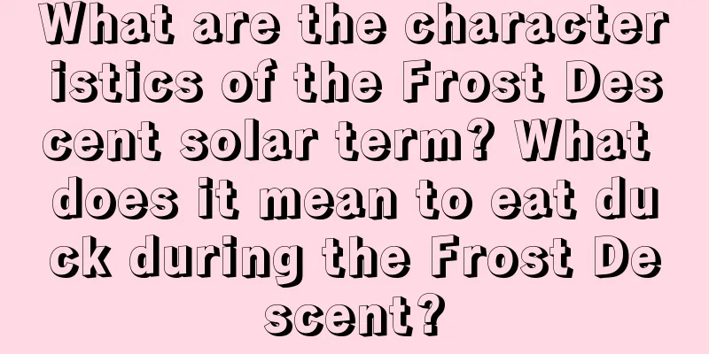 What are the characteristics of the Frost Descent solar term? What does it mean to eat duck during the Frost Descent?