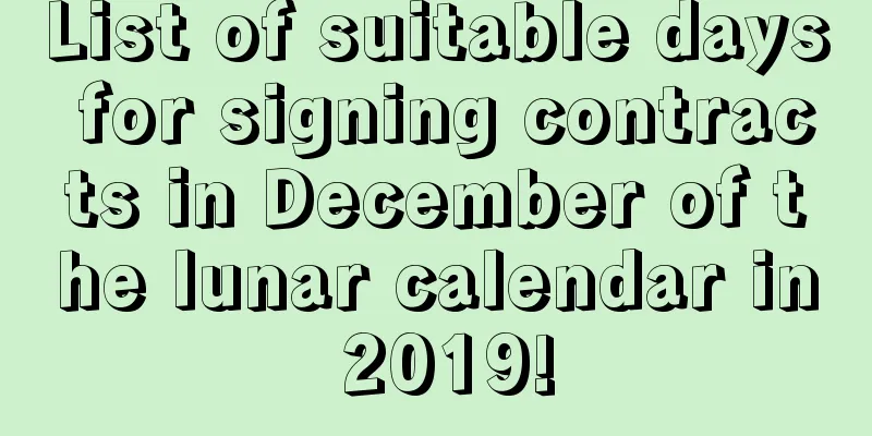 List of suitable days for signing contracts in December of the lunar calendar in 2019!