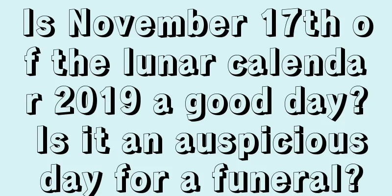 Is November 17th of the lunar calendar 2019 a good day? Is it an auspicious day for a funeral?
