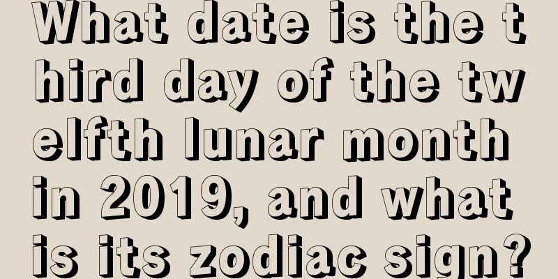 What date is the third day of the twelfth lunar month in 2019, and what is its zodiac sign?