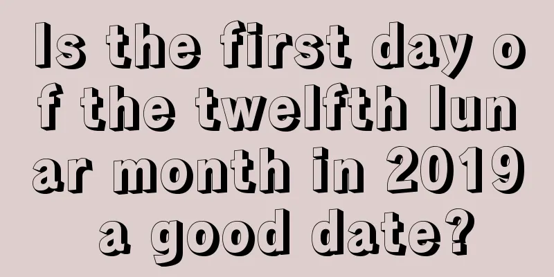 Is the first day of the twelfth lunar month in 2019 a good date?