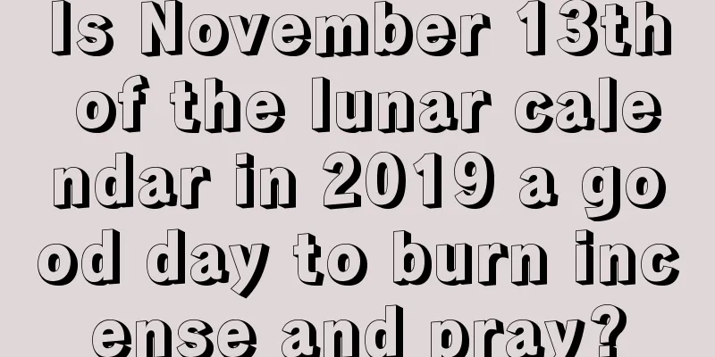 Is November 13th of the lunar calendar in 2019 a good day to burn incense and pray?