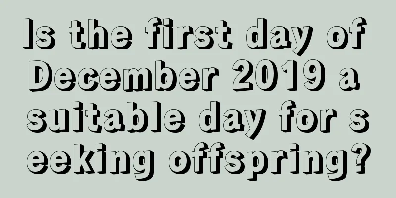 Is the first day of December 2019 a suitable day for seeking offspring?
