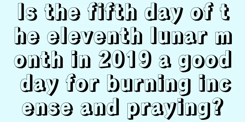 Is the fifth day of the eleventh lunar month in 2019 a good day for burning incense and praying?