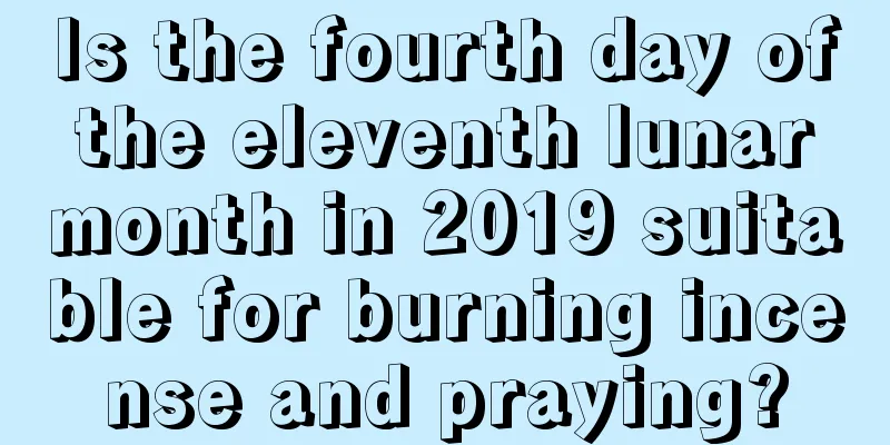 Is the fourth day of the eleventh lunar month in 2019 suitable for burning incense and praying?