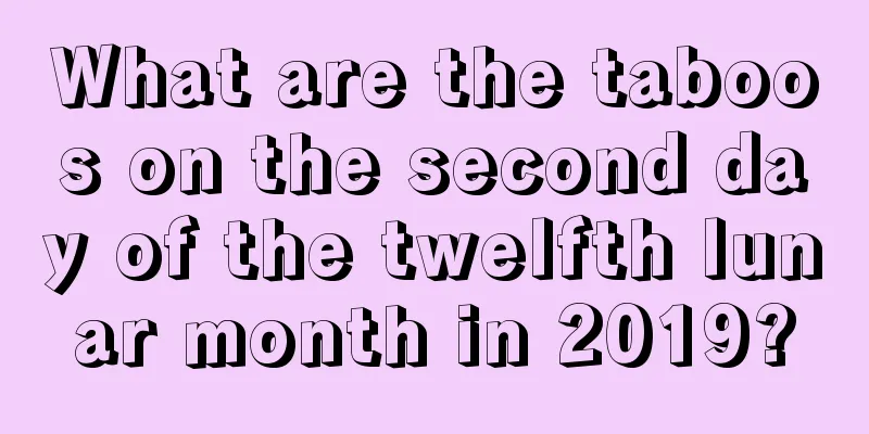 What are the taboos on the second day of the twelfth lunar month in 2019?
