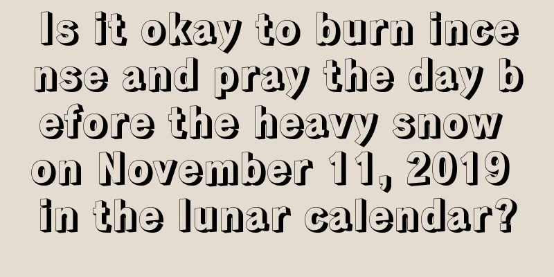Is it okay to burn incense and pray the day before the heavy snow on November 11, 2019 in the lunar calendar?