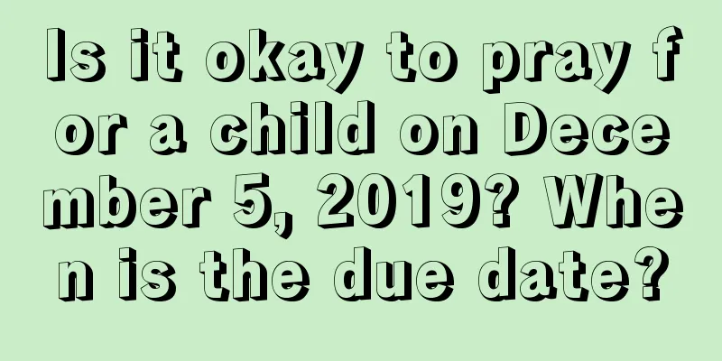 Is it okay to pray for a child on December 5, 2019? When is the due date?