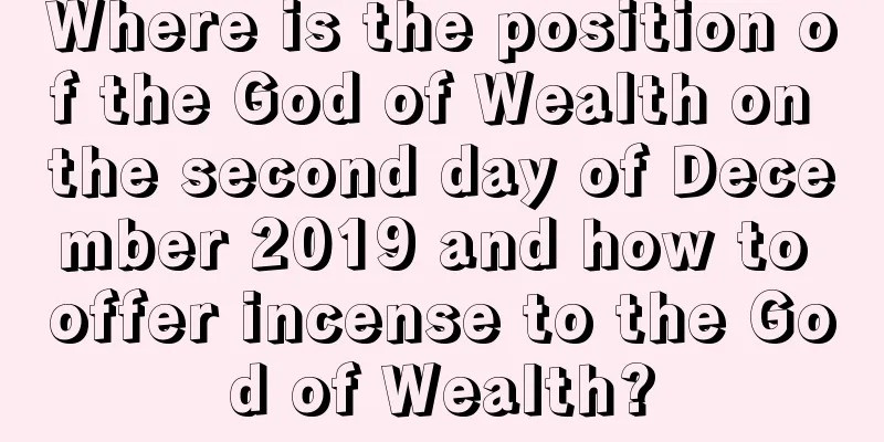 Where is the position of the God of Wealth on the second day of December 2019 and how to offer incense to the God of Wealth?