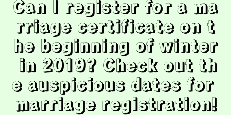 Can I register for a marriage certificate on the beginning of winter in 2019? Check out the auspicious dates for marriage registration!