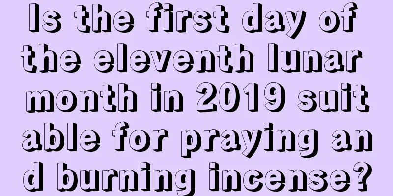 Is the first day of the eleventh lunar month in 2019 suitable for praying and burning incense?