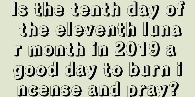 Is the tenth day of the eleventh lunar month in 2019 a good day to burn incense and pray?