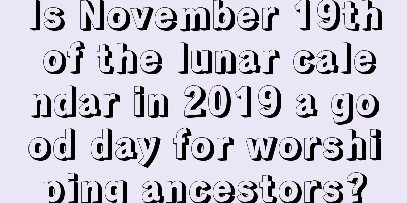 Is November 19th of the lunar calendar in 2019 a good day for worshiping ancestors?