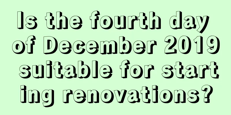 Is the fourth day of December 2019 suitable for starting renovations?