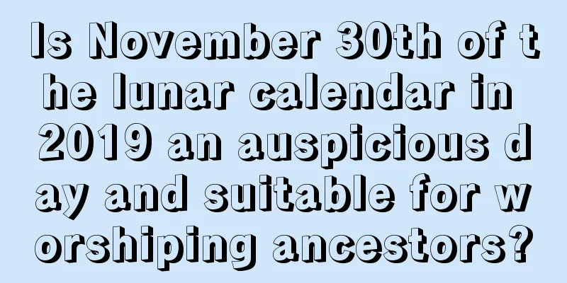 Is November 30th of the lunar calendar in 2019 an auspicious day and suitable for worshiping ancestors?