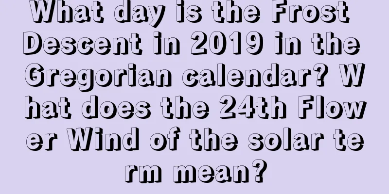 What day is the Frost Descent in 2019 in the Gregorian calendar? What does the 24th Flower Wind of the solar term mean?