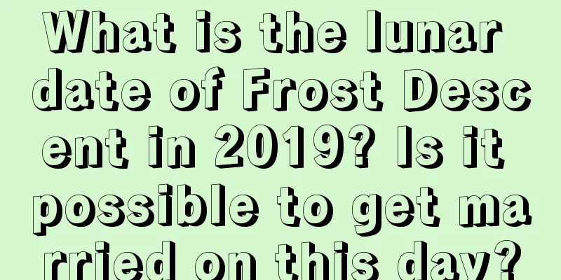 What is the lunar date of Frost Descent in 2019? Is it possible to get married on this day?