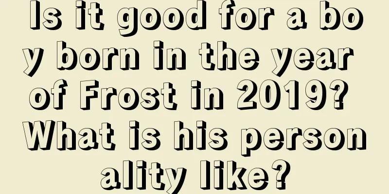 Is it good for a boy born in the year of Frost in 2019? What is his personality like?