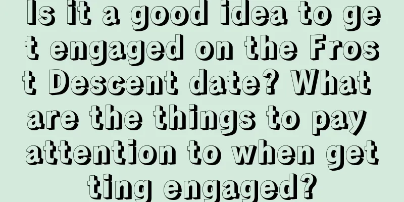 Is it a good idea to get engaged on the Frost Descent date? What are the things to pay attention to when getting engaged?