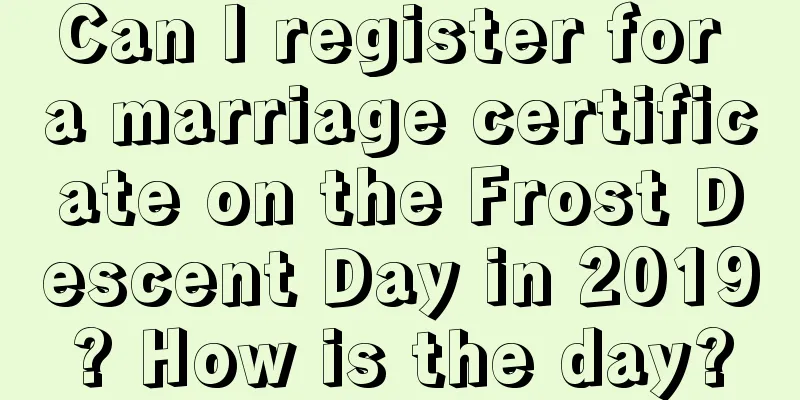 Can I register for a marriage certificate on the Frost Descent Day in 2019? How is the day?