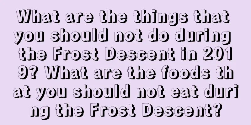 What are the things that you should not do during the Frost Descent in 2019? What are the foods that you should not eat during the Frost Descent?