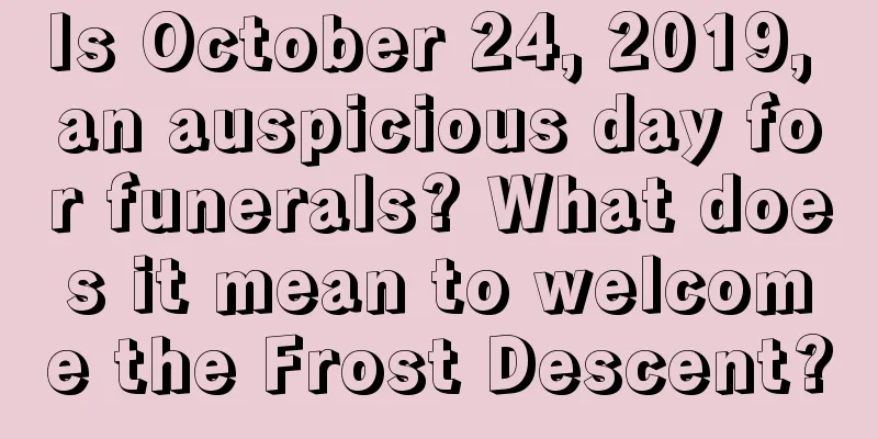 Is October 24, 2019, an auspicious day for funerals? What does it mean to welcome the Frost Descent?