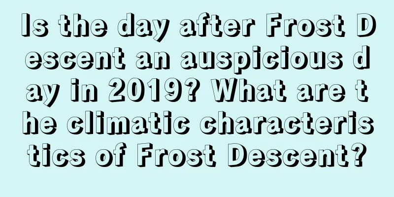 Is the day after Frost Descent an auspicious day in 2019? What are the climatic characteristics of Frost Descent?
