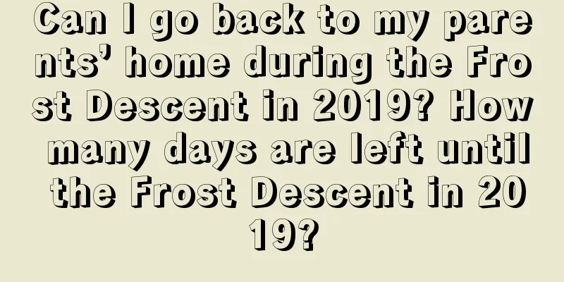 Can I go back to my parents’ home during the Frost Descent in 2019? How many days are left until the Frost Descent in 2019?