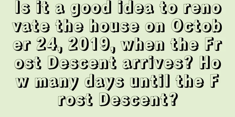 Is it a good idea to renovate the house on October 24, 2019, when the Frost Descent arrives? How many days until the Frost Descent?