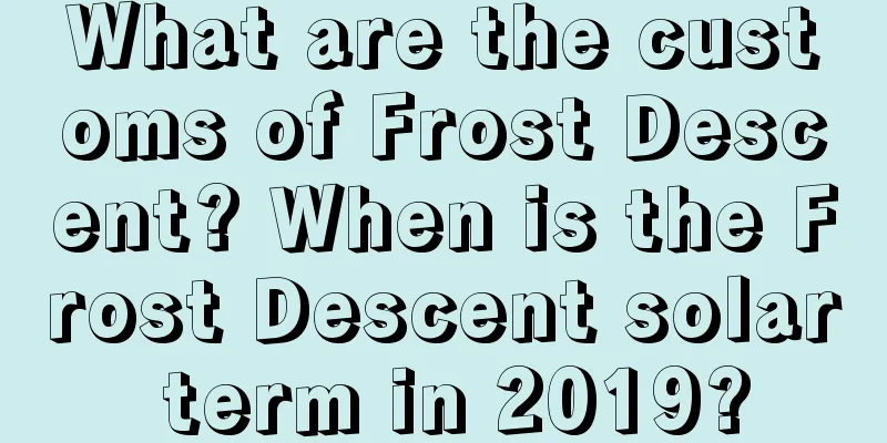 What are the customs of Frost Descent? When is the Frost Descent solar term in 2019?