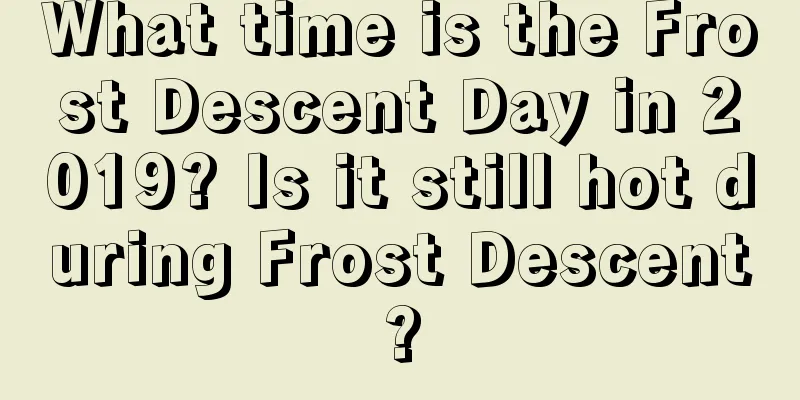What time is the Frost Descent Day in 2019? Is it still hot during Frost Descent?