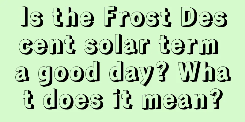 Is the Frost Descent solar term a good day? What does it mean?