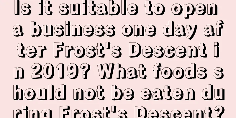 Is it suitable to open a business one day after Frost's Descent in 2019? What foods should not be eaten during Frost's Descent?