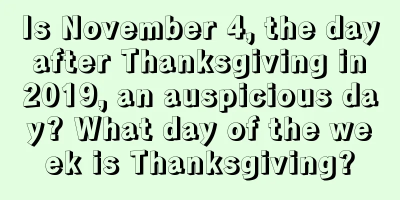 Is November 4, the day after Thanksgiving in 2019, an auspicious day? What day of the week is Thanksgiving?