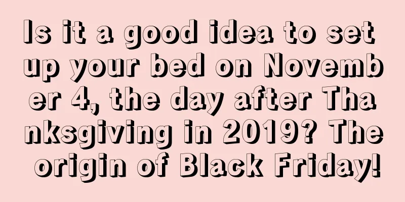 Is it a good idea to set up your bed on November 4, the day after Thanksgiving in 2019? The origin of Black Friday!