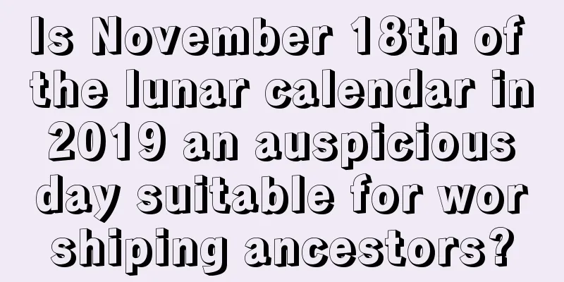 Is November 18th of the lunar calendar in 2019 an auspicious day suitable for worshiping ancestors?